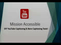 Mission Accessible: DIY YouTube Captioning & More Captioning Tools!