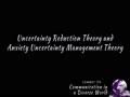 COMMST 174 • Module 6 • Uncertainty Reduction Theory and Anxiety Uncertainty Management Theory