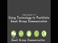 COMMST 140 • Video Lecture 11.3 • Using Technolgy to Facilitate Small Group Communication