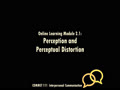 COMMST 111 • Video Lecture • Online Learning Module 2.1 • Perception and Perceptual Distortion