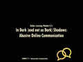COMMST 111 • Video Lecture • Online Learning Module 8.2 • The Dark (and not so Dark) Shadows: Abusive Online Communication