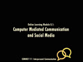 COMMST 111 • Video Lecture • Online Learning Module 8.1: Computer Mediated Communication and Social Media