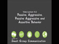 COMMST 140 • Video Lecture 10.2 • Passive, Aggressive, Passive Aggressive and Assertive Behavior